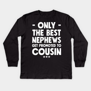 Only the best nephews get promoted to cousin Kids Long Sleeve T-Shirt